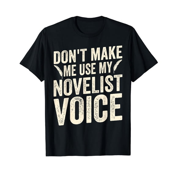 Don't Make Me Use My Novelist Voice Writer Author Novel Job T-Shirt