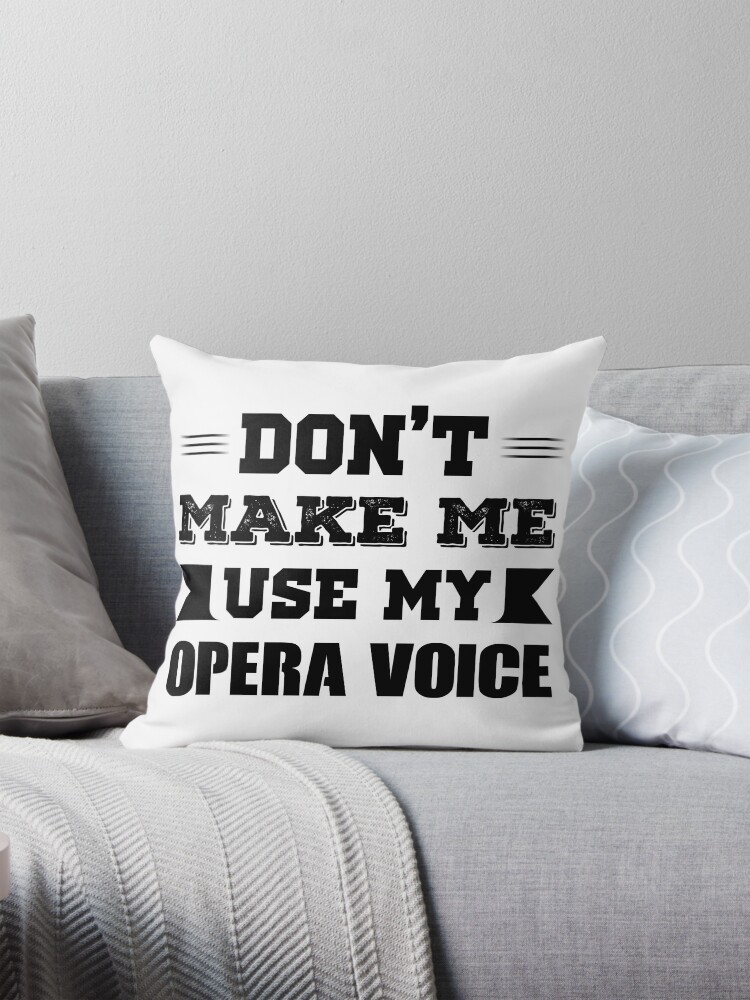 Don't Make Me Use My Opera Voice Throw Pillow Covers Cases Cushion