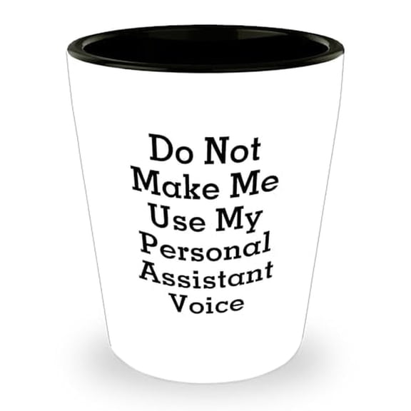 Don't Make Me Use My Personal Assistant Voice for Birthday Unique Gifts, Funny Personal Assistant Shot Glass, 1.5oz Capacity, Ceramic, Microwave and Dishwasher Safe