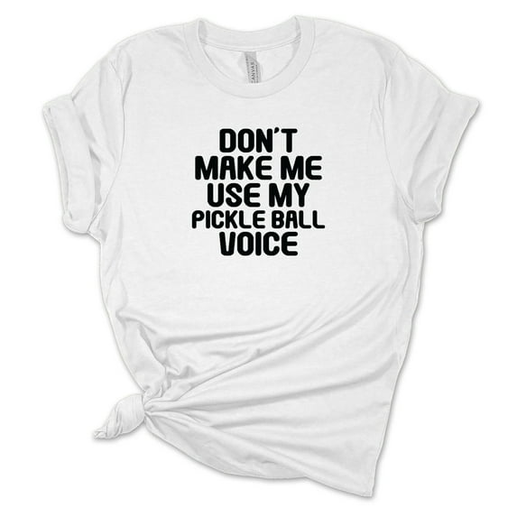 Don't Make Me Use My Pickle Ball Voice T-Shirt, Funny Pickleball Shirt