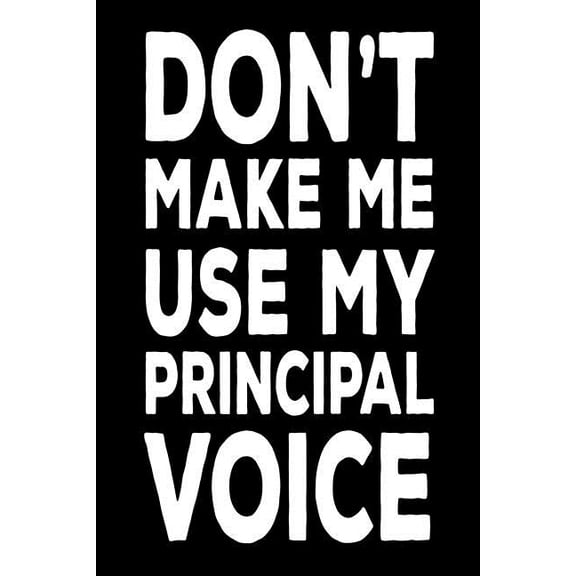 Don't Make Me Use My Principal Voice: Funny Back To School Work Notebook For Principals (Paperback)