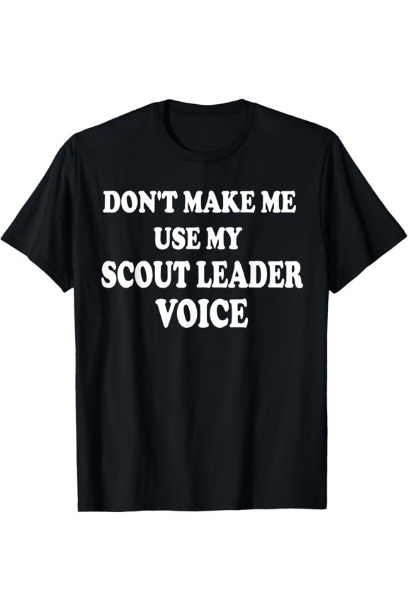 Don't Make Me Use My Scout Leader Voice Troop Scouts T-Shirt