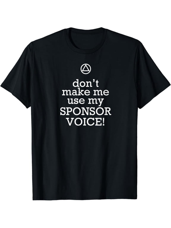 Don't Make Me Use My Sponsor Voice!' Funny AA T-Shirt