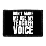 Dont Make Me Use My Teacher Voice - Black Background - Removable Patch