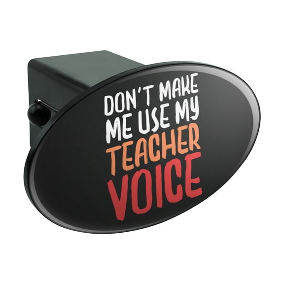 Don't Make Me Use My Teacher Voice Funny Oval Tow Trailer Hitch Cover Plug Insert