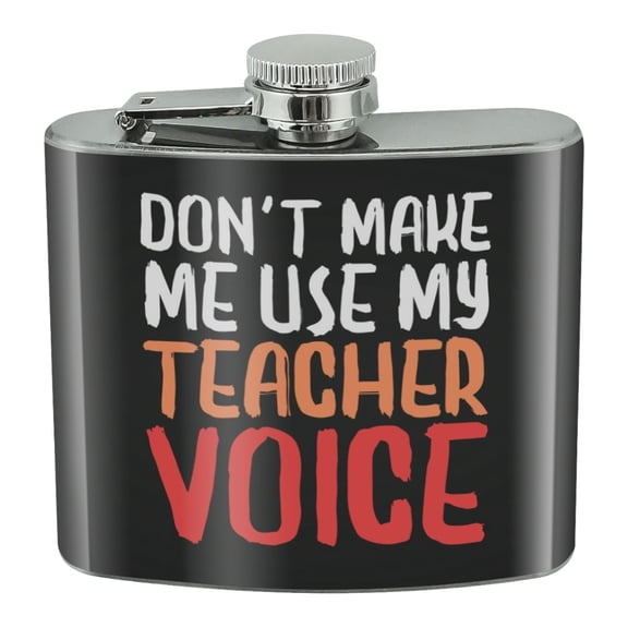 Don't Make Me Use My Teacher Voice Funny Stainless Steel 5oz Hip Drink Kidney Flask
