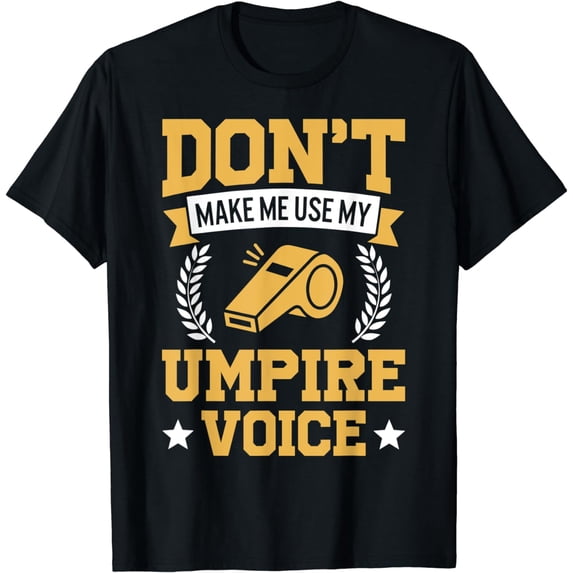 Don't Make Me Use My Umpire Voice Referee Funny T-Shirt