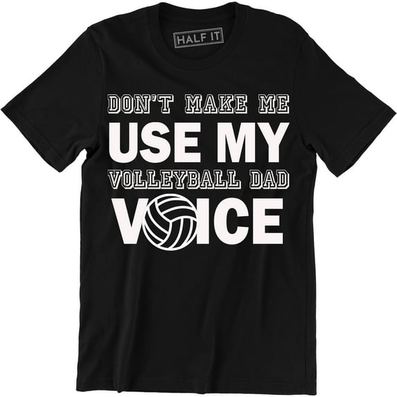 Don`t Make Me Use My Volleyball Dad Voice Funny Tops Father's Day T-Shirt