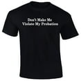 thumbnail image 1 of Don't Make Me Violate My Probation T-Shirt, 1 of 2