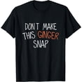 thumbnail image 1 of Don't Make This Ginger Snap Funny Redhead T-Shirt, 1 of 3