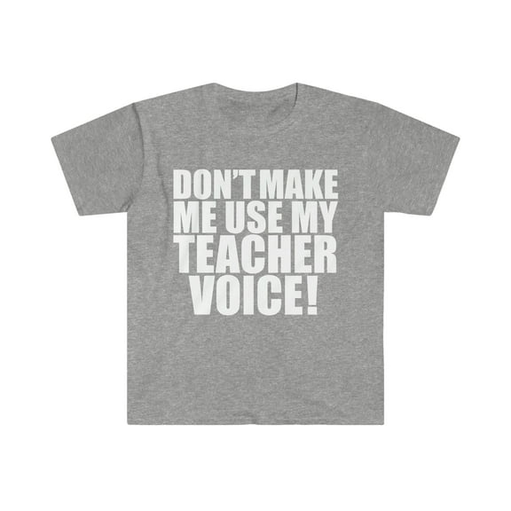 Don't Make me use my Teacher Voice Unisex T-shirt S-3XL Educator