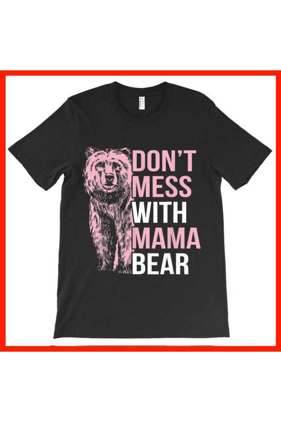 Don't Mess With Mama Bear T-Shirt Fierce Mom Graphic Tee Motherhood Protection Shirt Funny Mama Bear Gift AH1382, Premium for Unisex - Extended Siz