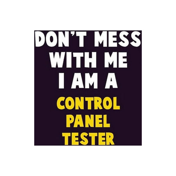 Don't Mess With Me, I Am A Control Panel Tester: 6X9 Career Pride 120 pages Writing Notebooks (Paperback)