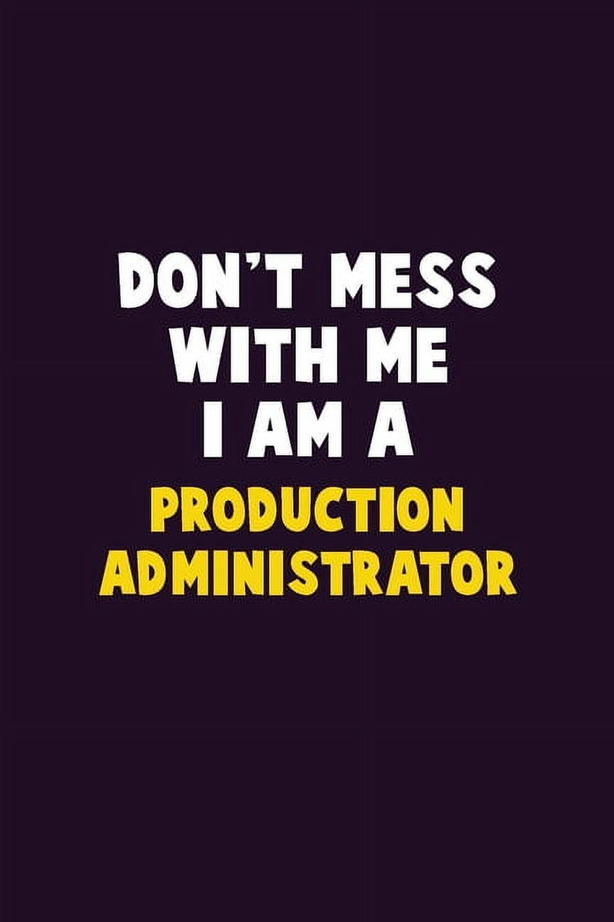 Don't Mess With Me, I Am A Production administrator : 6X9 Career Pride 120 pages Writing Notebooks (Paperback)