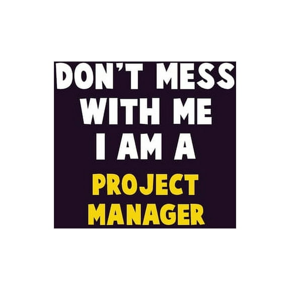 Don't Mess With Me, I Am A Project Manager: 6X9 Career Pride 120 pages Writing Notebooks (Paperback)