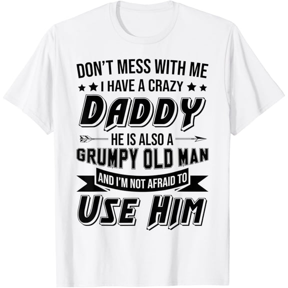 Don't Mess With Me I Have A Crazy Daddy Funny Tshirt Gifts mens t shirt，white，women，funny，misfits，men，journey