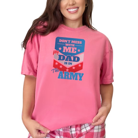 Don't Mess With Me My Dad Army, Crunchberry Comfort Colors T-Shirt, Large