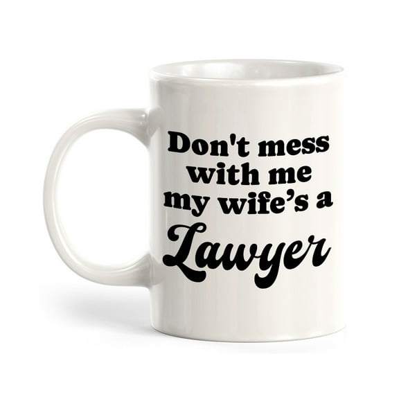 Don't Mess With Me My Wife's a Lawyer 11oz Ceramic Coffee Mug | For Attorneys and Legal Students