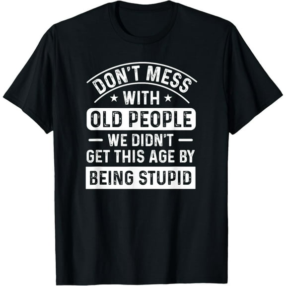Don't Mess With Old People Funny Elderly Humor Graphic T-Shirt
