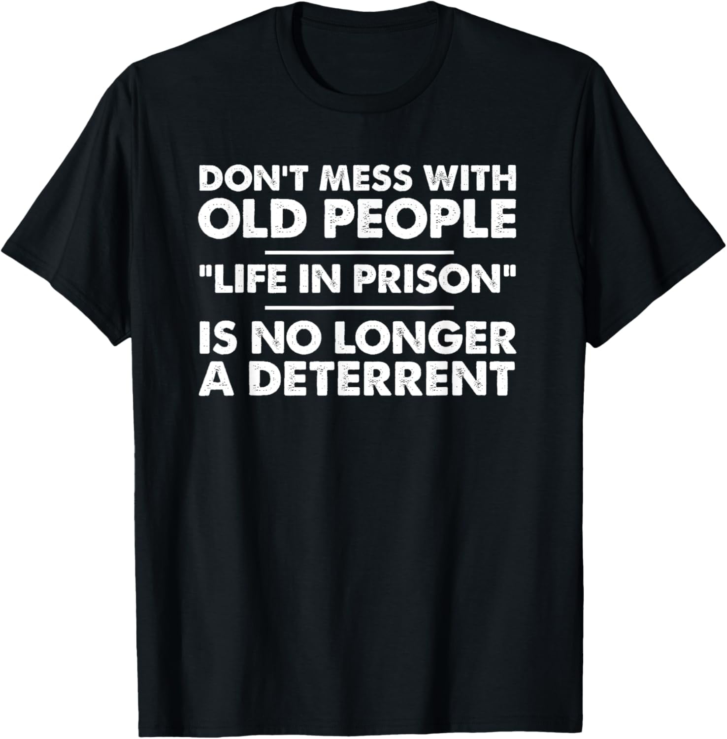 Don't Mess With Old People Life In Prison Is Not A Deterrent T-Shirt ...