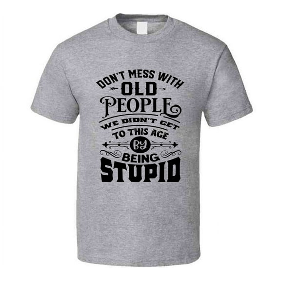 Don't Mess With Old People Tee Funny Birthday Tshirt Novelty T Shirt