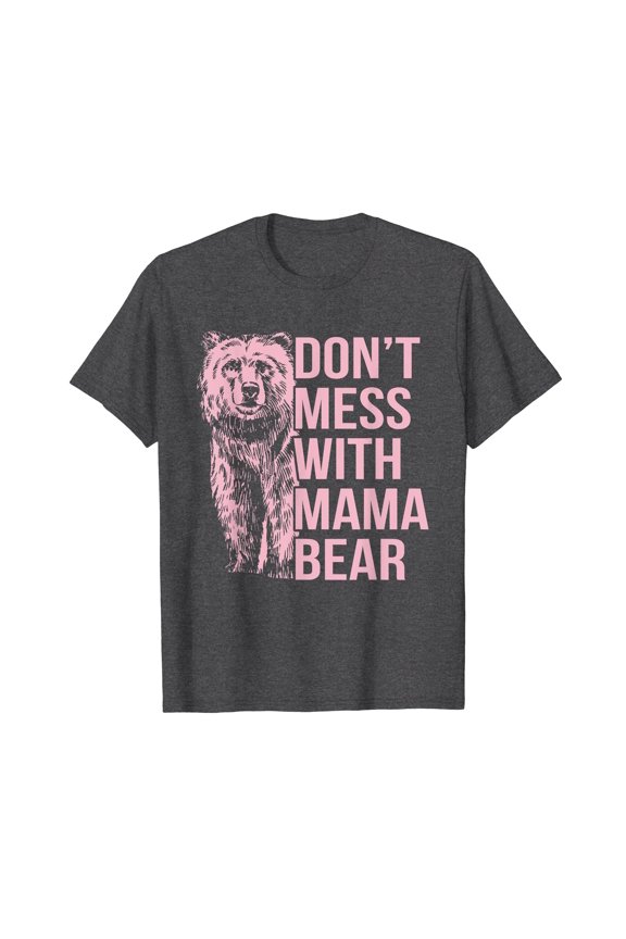 Don't Mess with Mama Bear T-Shirt Gift Mom Mommy Mama Mothers Day Funny Cute