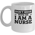 thumbnail image 1 of Don't Mess with Me I am A Nurse - Best Gift for Nurse - 11 oz Mug, 1 of 4