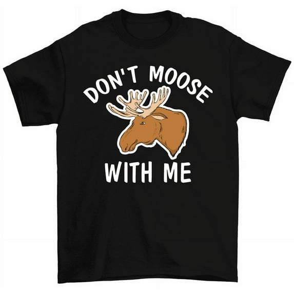 Don't Moose With Me T-Shirt Awesome Moose Animal Wildlife Moose Gift Tee