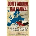 thumbnail image 1 of Don't Mourn, Balkanize! : Essays After Yugoslavia (Paperback), 1 of 1