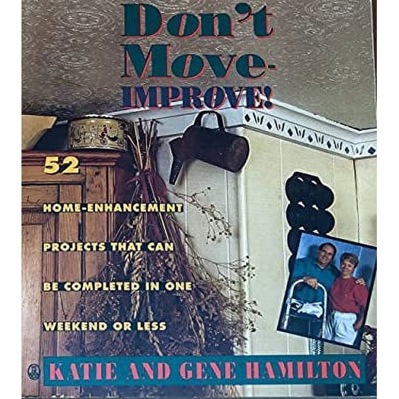 Pre-Owned Don't Move - Improve! : Fifty-Two Home-Enhancement Projects That Can Be Completed in One Weekend or Less 9780805013788 Used