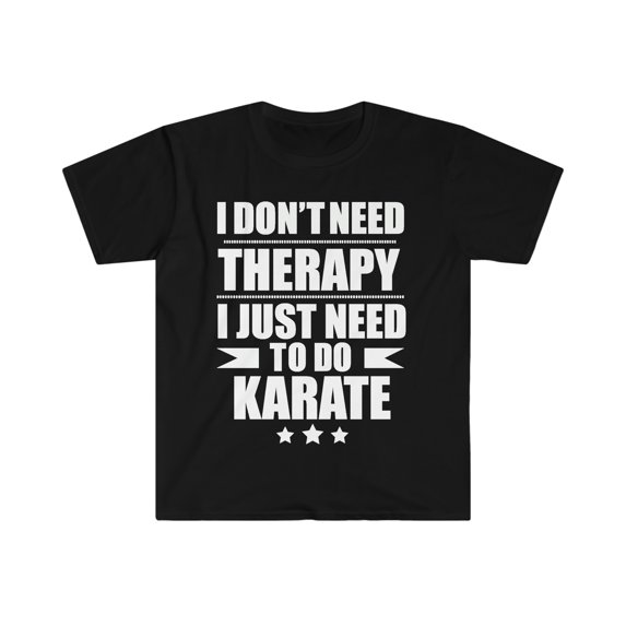 Don't Need Therapy Just Need to do Karate Unisex T-shirt S-3XL