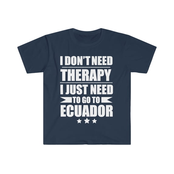 Don't Need Therapy Need to go to Ecuador Unisex T-shirt S-3XL Vacation