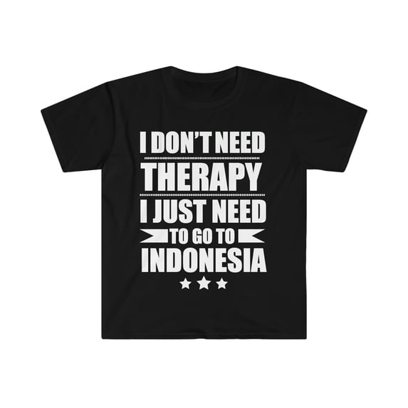 Don't Need Therapy Need to go to Indonesia Unisex T-shirt S-3XL Vacation