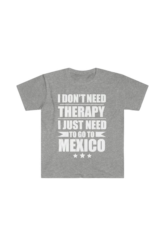Don't Need Therapy Need to go to Mexico Unisex T-shirt S-3XL Vacation