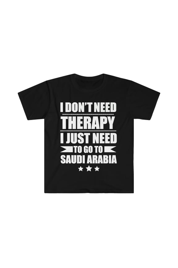 Don't Need Therapy Need to go to Saudi Arabia Unisex T-shirt S-3XL Vacation