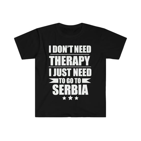 Don't Need Therapy Need to go to Serbia Unisex T-shirt S-3XL Vacation