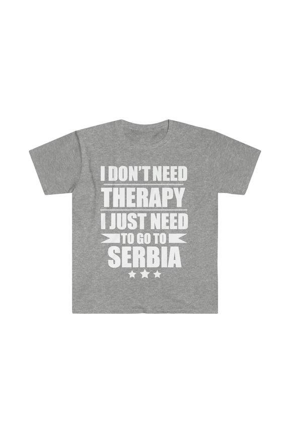 Don't Need Therapy Need to go to Serbia Unisex T-shirt S-3XL Vacation