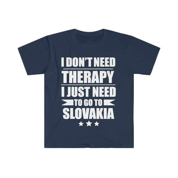 Don't Need Therapy Need to go to Slovakia Unisex T-shirt S-3XL Vacation