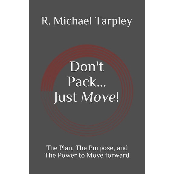Don't Pack... Just Move!: The Plan, The Purpose, and The Power to Move forward, (Paperback)