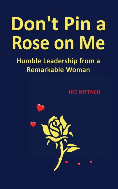 Don't Pin a Rose On Me: Humble Leadership From a Remarkable Woman, (Paperback)