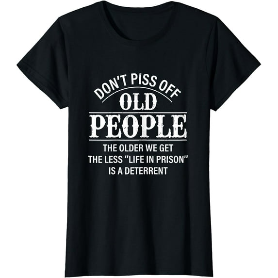 Don't Piss Off Old People - Funny Saying Old People Gag T-Shirt T-shirts
