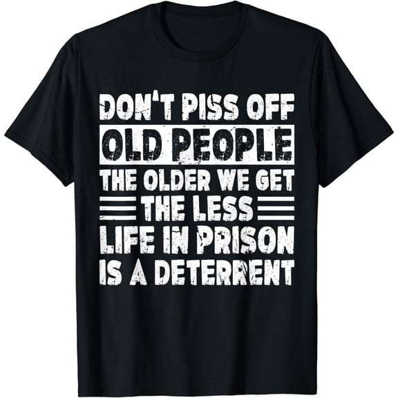 Don't Piss Off Old People - Funny Saying Old People Gag T-Shirt