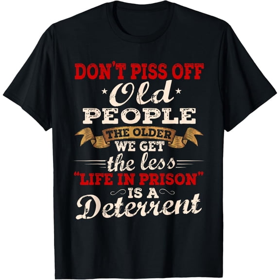 Don't Piss Off Old People Shirt Don't Mess With Old People T-Shirt men and women can wear, black, white, gifts