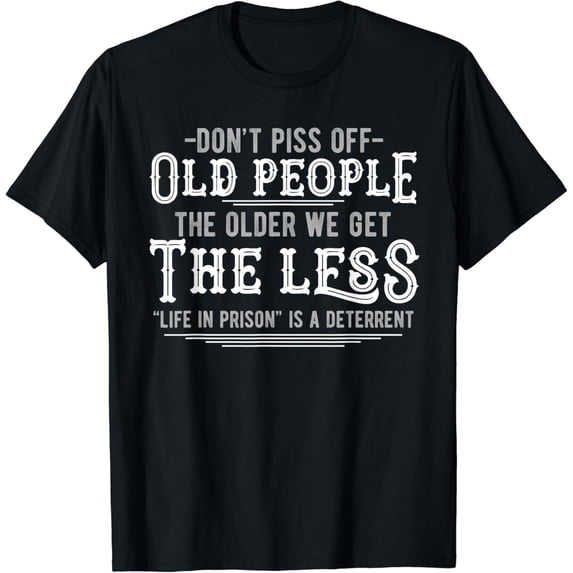 Don't Piss Off Old People The Older We Get Less Sarcastic T-Shirt