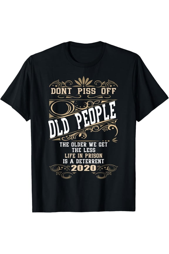 Don't Piss Off Old People The Older We Get The Less Life T-Shirt mens t shirt,black,women,funny,misfits,men,journey,t-shirt