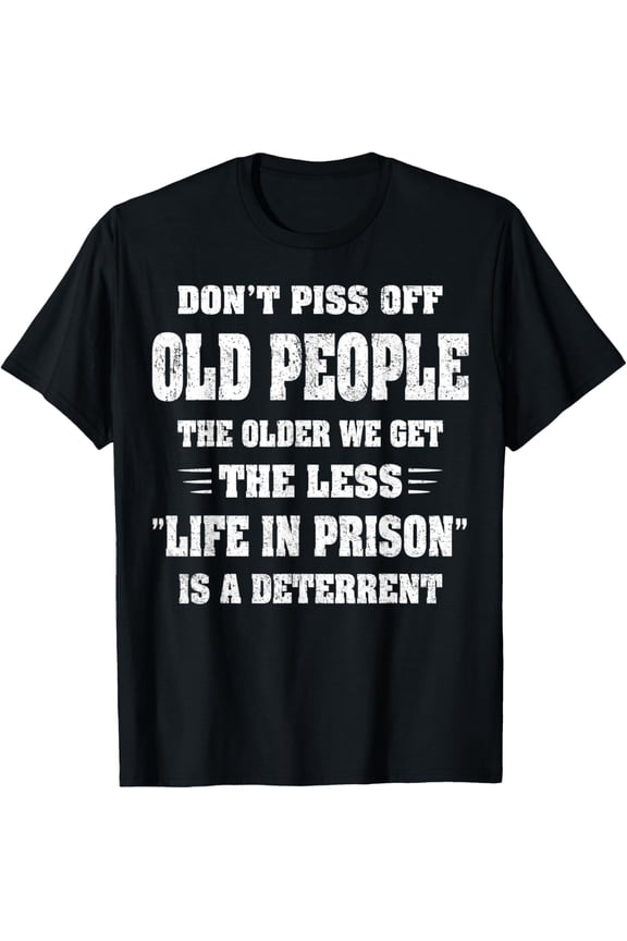 Don't Piss Off Old People The Older We Get The Less Life T-Shirt mens t shirt,black,women,funny,misfits,men,journey,t-shirt