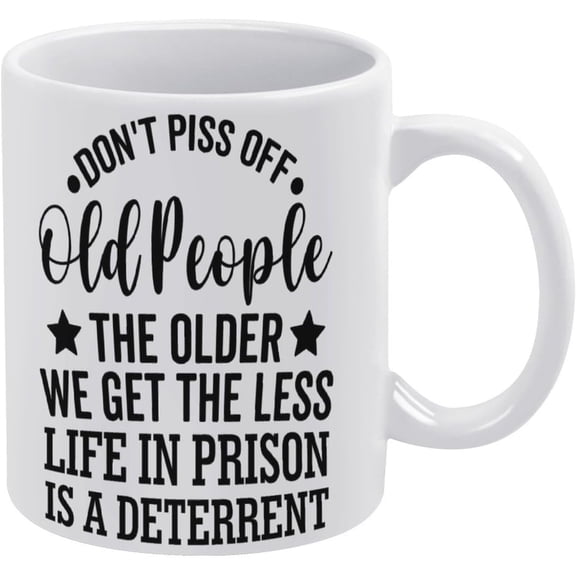 Don''t Piss Off Old People The Older We Get The Less Life In Prison Is A Deterrent Coffee Mug, Comfortable To Hold, Birthday Present For Men Women Wife Husband Daughter Friends