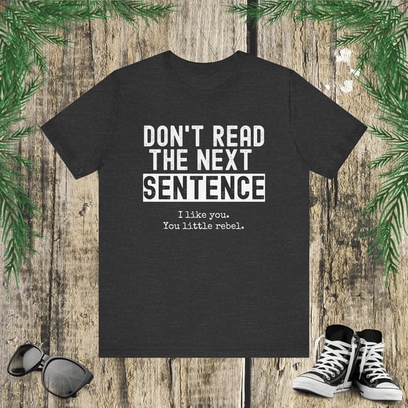 Don't Read The Next Sentence. I like you Funny saying humor Unisex T-shirt