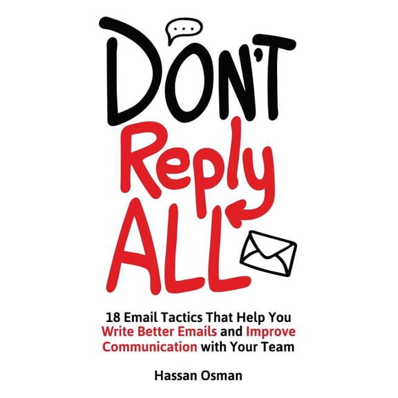 Don't Reply All: 18 Email Tactics That Help You Write Better Emails and Improve Communication with Your Team, (Paperback)