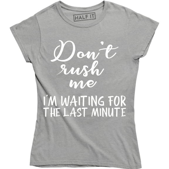 Don't Rush Me I'm Waiting For The Last Minute Funny Women's T-Shirt
